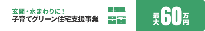 玄関・水まわりに！子育てグリーン住宅支援事業